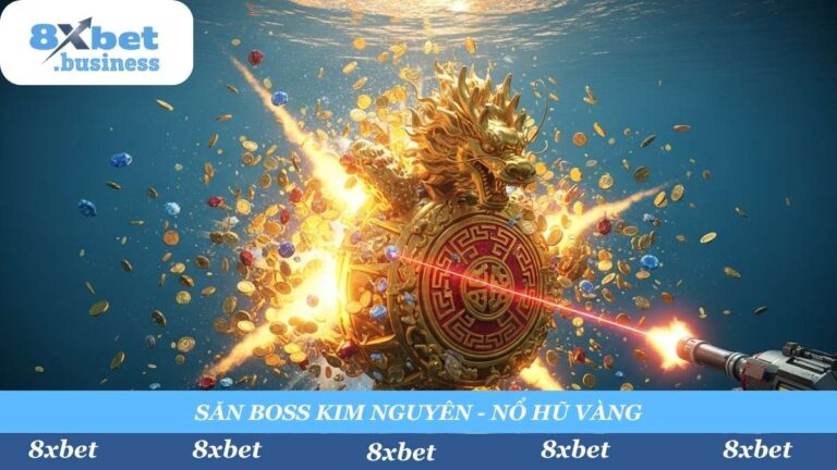 Bắn Cá Kim Nguyên 8xbet: Tuyệt Kỹ Săn Boss, Nổ Hũ “Xanh Chín”