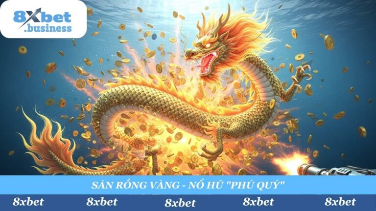 Bắn Cá Phú Quý Kim Long 8xbet: Tuyệt Kỹ Săn Boss Nổ Hũ 1:1