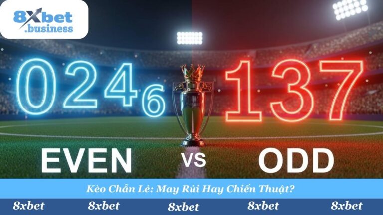 Kèo Chẵn Lẻ Là Gì? Hướng Dẫn Soi Kèo Even/Odd Chuẩn Tại 8Xbet