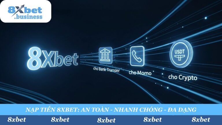 Hướng Dẫn Nạp Tiền 8Xbet Chi Tiết 2025 (4 Cách Nhanh & An Toàn Nhất)